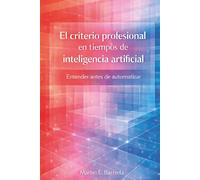 El criterio profesional en tiempos de inteligencia artificial: Entender antes de automatizar