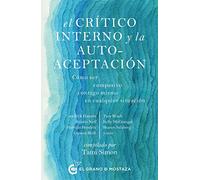 El crítico interno y la autoaceptación: Cómo ser compasivo contigo mismo en cualquier situación: Como ser compasivo contigo mismo en cualquier situación