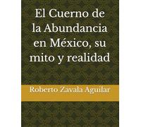 El Cuerno de la Abundancia en México, su mito y realidad