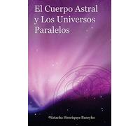 Natacha Henriquez El Cuerpo Astral y los Universos Paralelos (Tascabile)