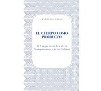 El Cuerpo como Producto: El Cuerpo en la Era de la Transparencia y de la Utilidad