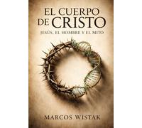 El cuerpo de Cristo: Jesús, el hombre y el mito.