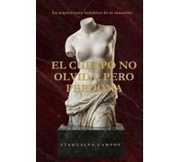 EL CUERPO NO OLVIDA, PERO PERDONA: La arquitectura somática de la sanación