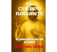 EL CUERPO RADIANTE: Un camino gnóstico para salir de la Matrix