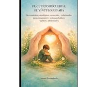 El cuerpo recuerda. El vínculo repara: Herramientas psicológicas, corporales y relacionales para comprender y sostener el dolor en niños y adolescentes