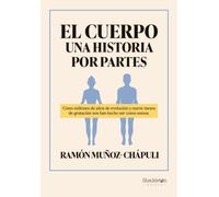 El cuerpo, una historia por partes: Cómo millones de años de evolución y nueve meses de gestación nos han hecho ser como somos