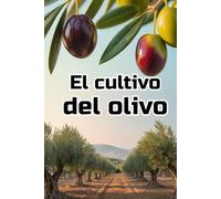 El cultivo del olivo: Una guía completa paso a paso sobre el cultivo de aceitunas: desde la elección de variedades y la preparación del suelo hasta el cuidado, la cosecha y la gestión del huerto.