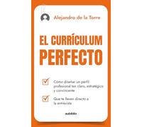 El Currículum perfecto: Cómo diseñar un perfil profesional tan claro, estratégico y convincente que te lleven directo a la entrevista