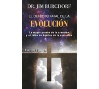 EL DEFECTO FATAL DE LA EVOLUCIÓN: La mayor prueba de la creación y el talón de Aquiles de la evolución