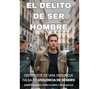 El delito de ser hombre: Guía completa para defenderte de una denuncia falsa de violencia de género