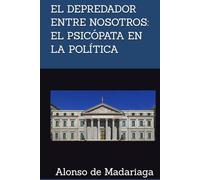 EL DEPREDADOR ENTRE NOSOTROS: EL PSICÓPATA EN LA POLÍTICA