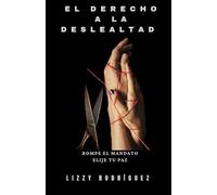 El Derecho A La Deslealtad: Rompe el mandato, Elige tu paz