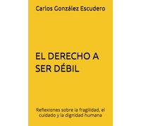 EL DERECHO A SER DEBIL: Reflexiones sobre la fragilidad, el cuidado y la dignidad humana