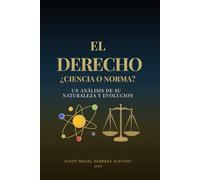 EL DERECHO: ¿CIENCIA O NORMA?: Un análisis de su Naturaleza y Evolución