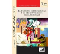 EL DERECHO INTERNACIONAL Y SU DECONSTRUCCIÓN EN EL SIGLO XXI