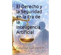 El Derecho y la Seguridad en la Era de la Inteligencia Artificial: Guía práctica para abogados, jueces y servidores públicos frente a los retos legales, éticos y tecnológicos del siglo XXI