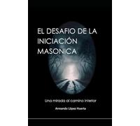 EL DESAFIO DE LA INICIACION MASONICA: UNA MIRADA AL CAMINO INTERIOR