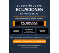 EL DESAFÍO DE LAS ECUACIONES DE PRIMER GRADO: 600 ejercicios progresivos con seguimiento de rendimiento para dominar el álgebra