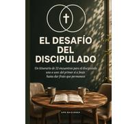 El Desafío del Discipulado: Un itinerario de 22 encuentros para el discipulado uno a uno: del primer sí a Jesús hasta dar fruto que permanece