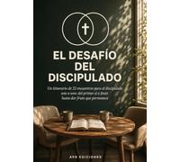 El Desafío del Discipulado: Un itinerario de 22 encuentros para el discipulado uno a uno: del primer sí a Jesús hasta dar fruto que permanece