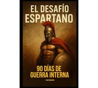El Desafío Espartano 90 Días de Guerra Interna: Un libro de batalla mental para hombres que eligen la disciplina sobre la comodidad.