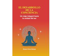 El Desarrollo de la Consciencia: Un viaje integral hacia la unidad del Ser