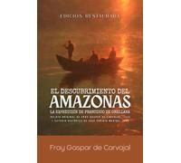 El descubrimiento del Amazonas: La Expedición de Francisco de Orellana: Relato Original de Fray Gaspar de Carvajal (1542) y Estudio Histórico de José Toribio Medina (Edición Restaurada)