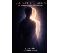 El Deseo del Alma: Una mirada espiritual al origen del deseo