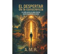 EL DESPERTAR DE LA CONSCIENCIA: La vida como un viaje interior hacia la quietud y el amor