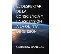 EL DESPERTAR DE LA CONSCIENCIA Y LA ASCENSIÓN A LA QUINTA DIMENSIÓN