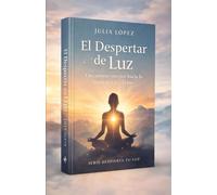 El Despertar de la Luz: Despierta tu Luz: un viaje interior hacia la conciencia y la calma