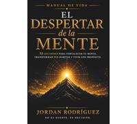 EL DESPERTAR DE LA MENTE: 32 lecciones para desarrollar una mente fuerte, y una vida con propósito