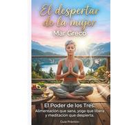 El despertar de la mujer: El Poder de los Tres: Alimentación que sana, yoga que libera y meditación que despierta.