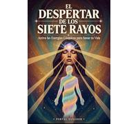 El Despertar de los Siete Rayos: Activa las Energías Cósmicas para Sanar tu Vida