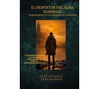 El despertar del alma dormida: Transforma tu vida desde el corazón