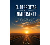 El Despertar del Inmigrante.: De la supervivencia a la libertad financiera.