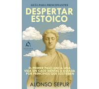 EL DESPERTAR ESTOICO: Guía de Estoicismo Para Principiantes