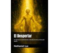 El Despertar: Un viaje hacia la claridad interior, la disciplina del alma y la fuerza del espíritu