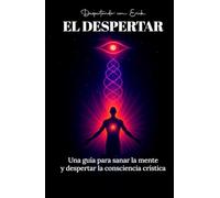 EL DESPERTAR: Una guía para sanar la mente y despertar la consciencia crística