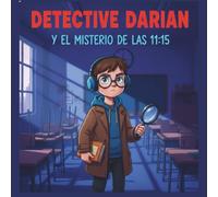 El Detective Darian y el Misterio de las 11:15. Libro de Misterio de detectives ilustrado y fácil de leer para niños de 6 a 8 años: Misterios para niños con temas de Inclusión, autismo y antibullying