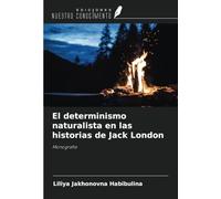 El determinismo naturalista en las historias de Jack London: Monografía