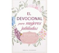 El devocional para mujeres jubiladas: Devocionales de 5-minutos para encontrar tu propósito, sentirte realizada y fortalecer tus relaciones al comenzar este nuevo capítulo de tu vida