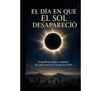 EL DÍA EN QUE EL SOL DESAPARECIÓ: El significado místico y espiritual del eclipse total del 12 de agosto de 2026