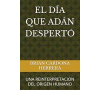 EL DÍA QUE ADÁN DESPERTÓ: UNA REINTERPRETACION DEL ORIGEN HUMANO