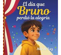 El día que Bruno perdió la alegría: Un cuento ilustrado sobre la autoestima, las emociones y la importancia de querernos tal como somos. Para niños y niñas de 6 a 10 años.