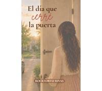 El día que cerré la puerta: Una historia real de violencia, resiliencia y el valor de elegirse a una misma.