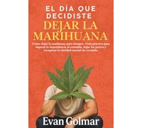 El día que decidiste dejar la marihuana: Cómo dejar la marihuana para siempre. Guía práctica para superar la dependencia al cannabis, dejar los porros y recuperar la claridad mental sin recaídas.