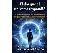 El día que el universo respondió: El universo no respondió para darnos respuestas, sino para que dejáramos de hacernos las preguntas equivocadas
