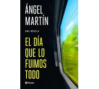 El día que lo fuimos todo: Una novela