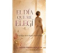 El Día que me Elegí: El Código de la Mujer que se Elige